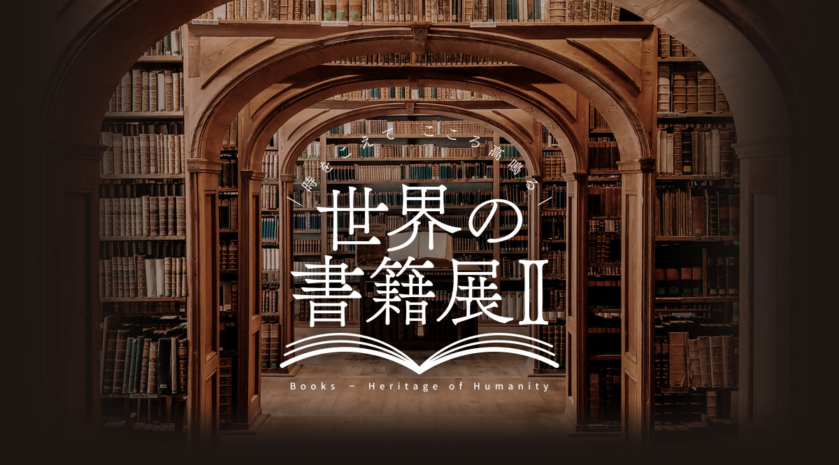 時をこえて こころ高鳴る 世界の書籍展Ⅱ Books - Heritage of Humanity